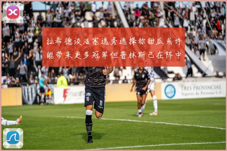 拉希德谈活塞选秀选择称甜瓜或许能带来更多冠军但普林斯已在阵中